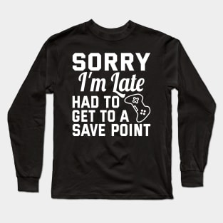 Sorry I'm Late Had To Get To A Save Point -  husband Gift Long Sleeve T-Shirt